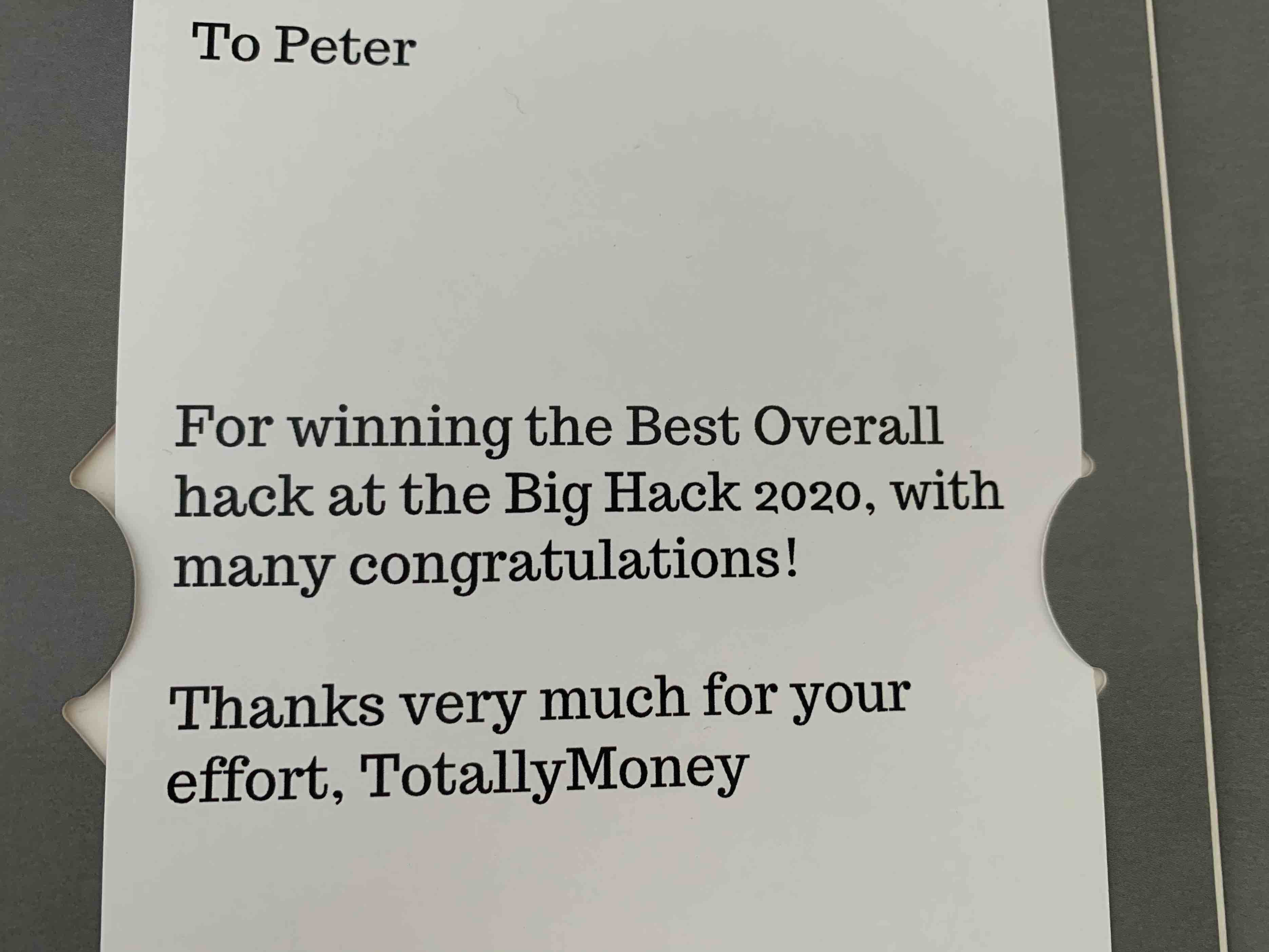 Card with printed text: To Peter For winning the Best Overall hack at the Big Hack 2020, with many congratulations! Thanks very much for your effort, TotallyMoney.